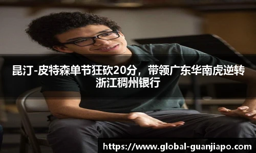 昆汀-皮特森单节狂砍20分，带领广东华南虎逆转浙江稠州银行