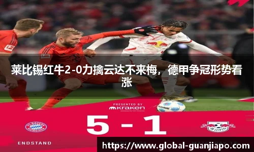 莱比锡红牛2-0力擒云达不来梅，德甲争冠形势看涨