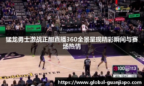猛龙勇士激战正酣直播360全景呈现精彩瞬间与赛场热情